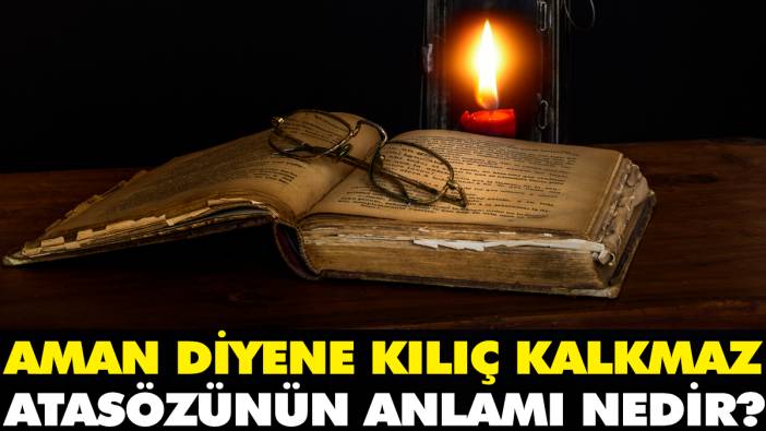 Aman diyene kılıç kalkmaz atasözünün anlamı nedir?