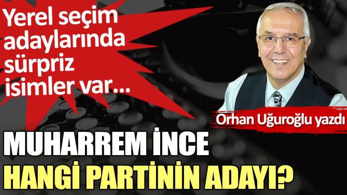 Muharrem İnce hangi partinin adayı?