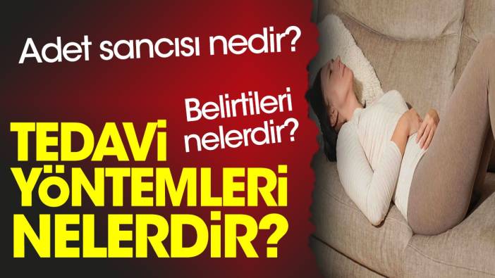 Adet sancısı nedir? Belirtileri nelerdir? Tedavi yöntemleri nelerdir?