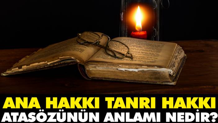 Ana hakkı Tanrı hakkı atasözünün anlamı nedir?