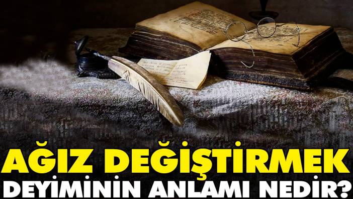 Ağız değiştirmek deyiminin anlamı nedir?