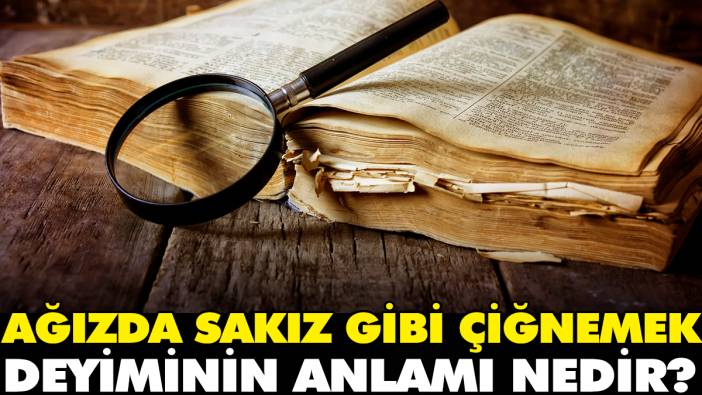 Ağızda sakız gibi çiğnemek deyiminin anlamı nedir?