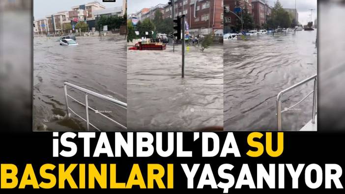 İstanbul'da su baskınları yaşanıyor. İşte ilk görüntüler