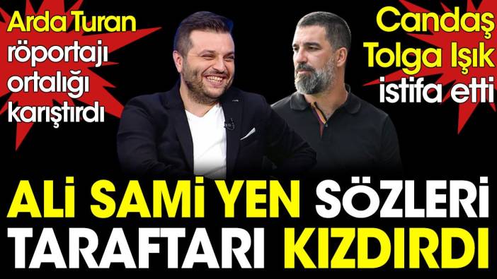 Arda Turan röportajı ortalığı karıştırdı. Ali Sami Yen'e söylenenler Candaş Tolga Işık'ı istifa ettirdi