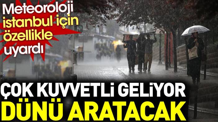 Meteoroloji İstanbul için özellikle uyardı. Çok kuvvetli geliyor dünü aratacak