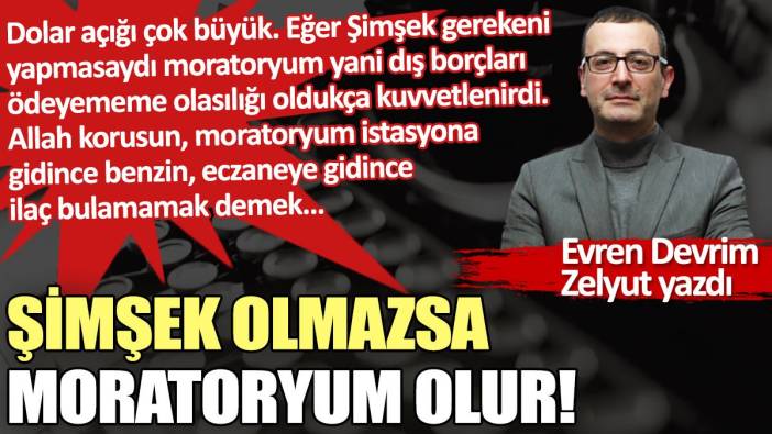 Şimşek olmazsa moratoryum olur!