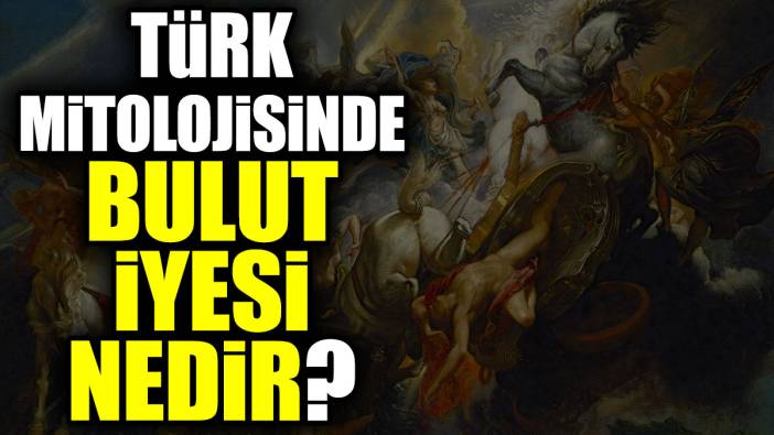 Türk mitolojisinde Bulut İyesi nedir?
