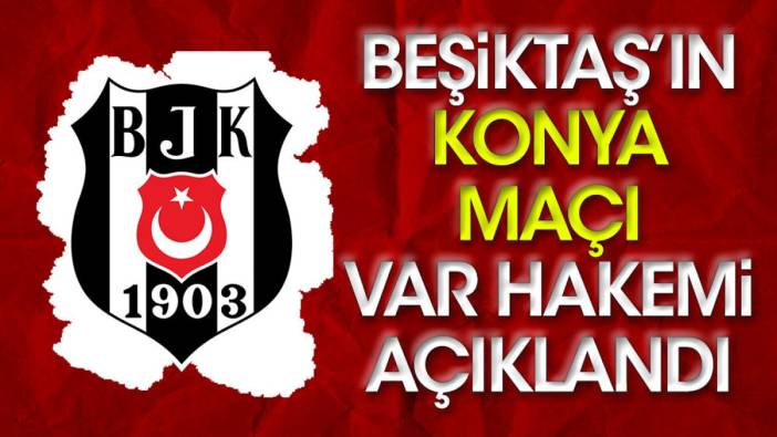 Beşiktaş'ın Konyaspor maçı VAR hakemi belli oldu