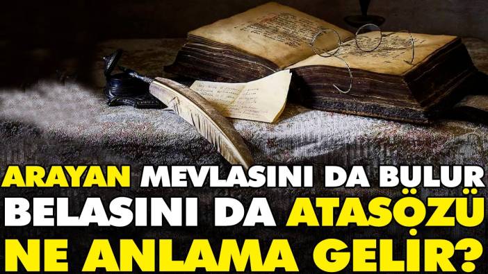 Arayan mevlasını da bulur belasını da atasözü ne anlama gelir?