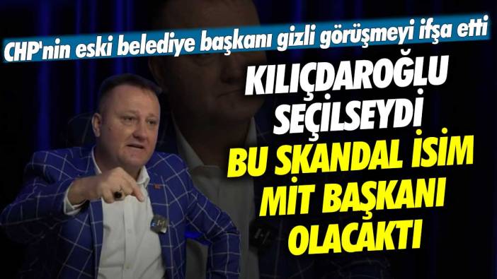 Kılıçdaroğlu seçilseydi bu skandal isim MİT Başkanı olacaktı