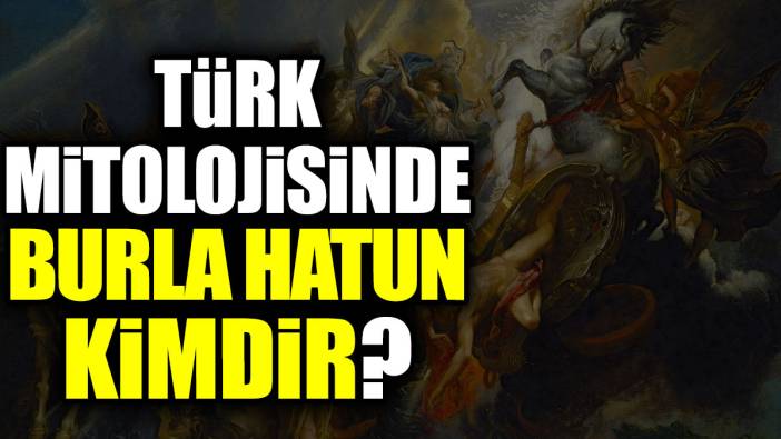 Türk mitolojisinde Burla Hatun kimdir?