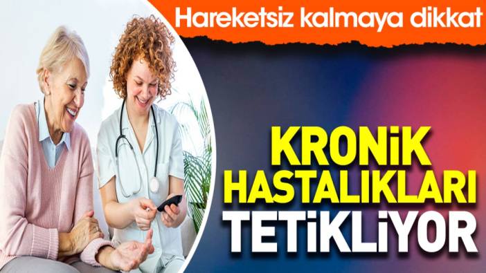 Hareketsiz kalmaya dikkat: Kronik hastalıkları tetikliyor