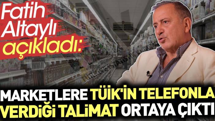 Fatih Altaylı açıkladı: Marketlere TÜİK'in telefonla verdiği talimat ortaya çıktı