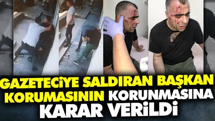 Gazeteciye saldıran başkan korumasının korunmasına karar verildi