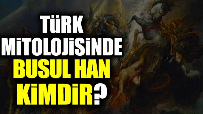 Türk mitolojisinde Busul Han kimdir?