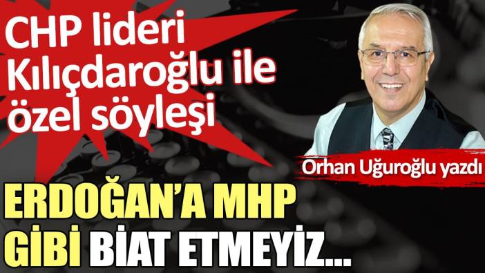 Erdoğan’a MHP gibi biat etmeyiz…