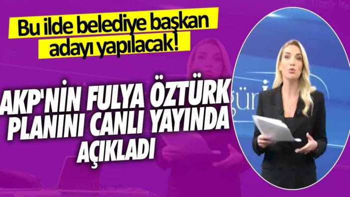 AKP'nin Fulya Öztürk planının canlı yayında açıkladı!
