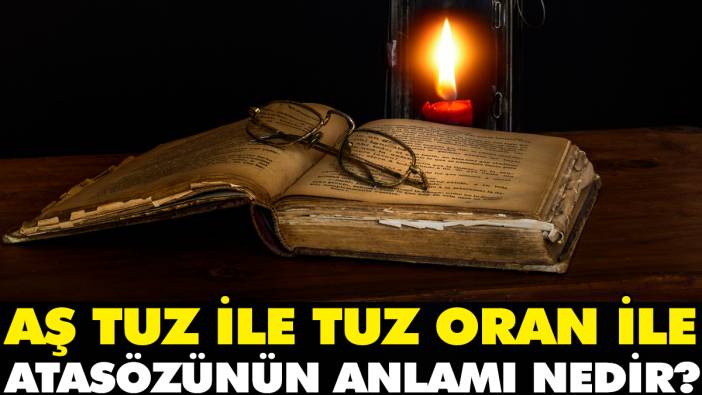 Aş tuz ile tuz oran ile atasözünün anlamı nedir?