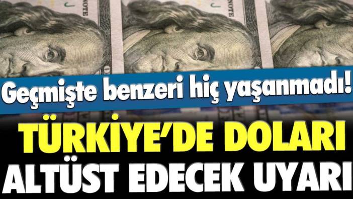 Türkiye'de doları altüst edecek uyarı! Geçmişte benzeri yaşanmadı