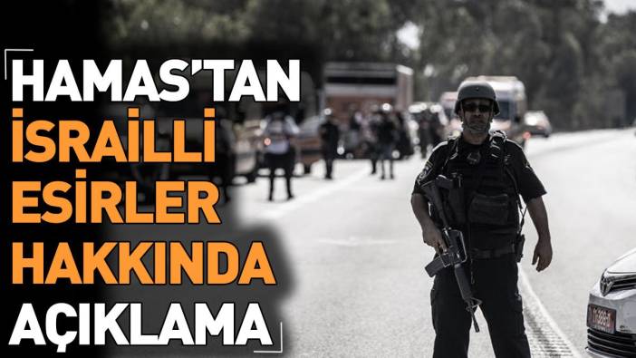 Hamas'tan İsrailli esirler hakkında açıklama