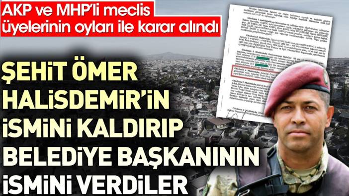 Şehit Ömer Halisdemir'in ismini kaldırıp Belediye Başkanının ismini verdiler