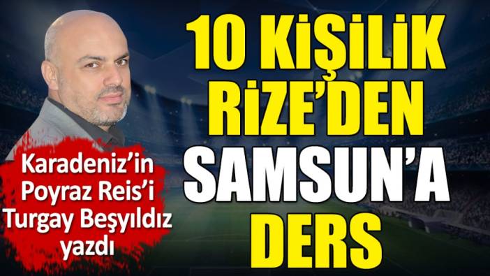 10 kişilik Rize'den Samsun'a ders. Turgay Beşyıldız yazdı