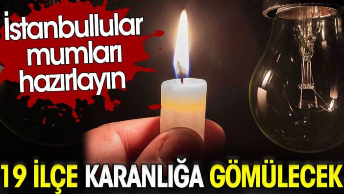 İstanbullular mumları hazırlayın. 19 ilçe karanlığa gömülecek