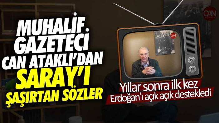 Can Ataklı'dan Saray'ı şaşırtan sözler! Yıllar sonra ilk kez Erdoğan'ı açık açık destekledi