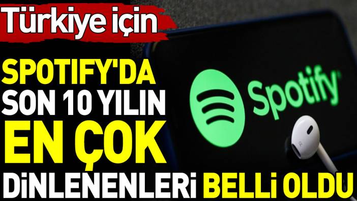 Türkiye için Spotify'da son 10 yılın en çok dinlenenleri belli oldu