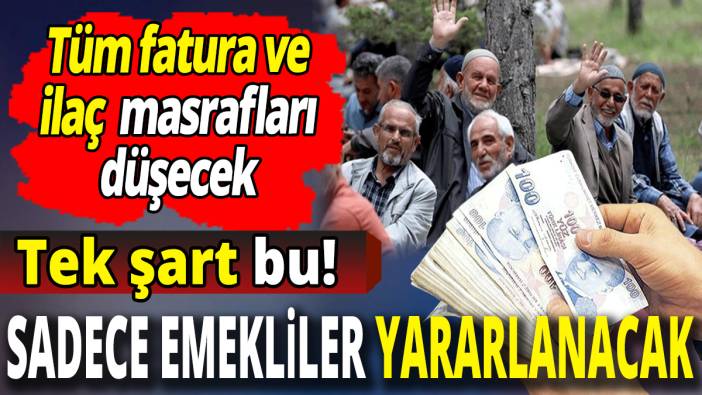 Sadece emekliler yararlanacak! Tüm fatura ve ilaç masrafları düşecek