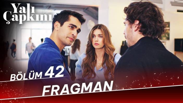 Yalı Çapkını 42. bölüm fragmanı yayınlandı mı? Yalı Çapkını yeni bölüm ne zaman?