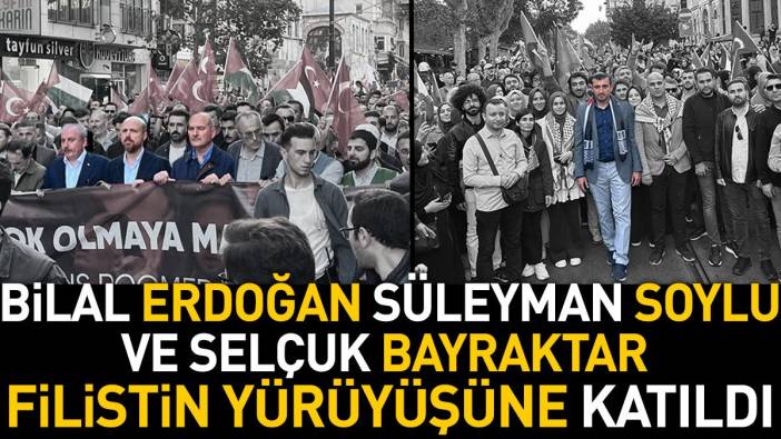 Bilal Erdoğan, Süleyman Soylu ve Selçuk Bayraktar Filistin Yürüyüşüne katıldı