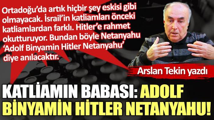 Katliamın babası: Adolf Binyamin Hitler Netanyahu!