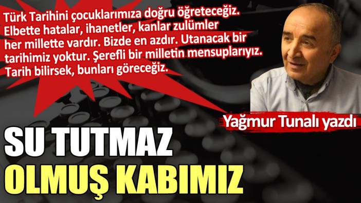 Su tutmaz olmuş kabımız