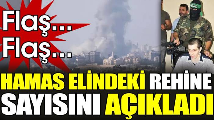 Flaş... Flaş...  Hamas elindeki rehine sayısını açıkladı