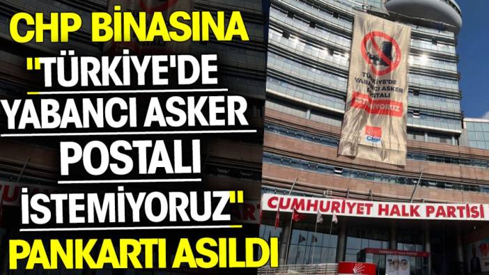 CHP binasına 'Türkiye'de yabancı asker postalı istemiyoruz' pankartı asıldı