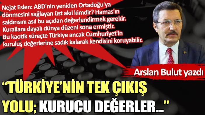 “Türkiye’nin tek çıkış yolu; kurucu değerler...”