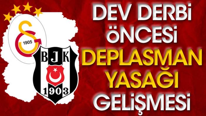 Beşiktaş'ta Galatasaray derbisi öncesi deplasman yasağı gelişmesi