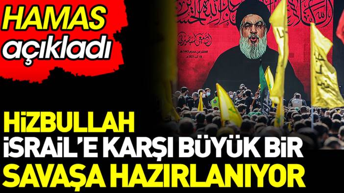 Hizbullah İsrail’e karşı büyük bir savaşa hazırlanıyor. HAMAS açıkladı