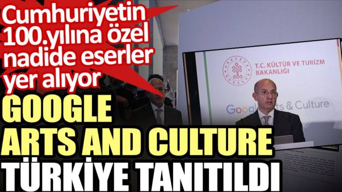 Google Arts and Culture Türkiye tanıtıldı. Cumhuriyetin 100.yılına özel nadide eserler yer alıyor