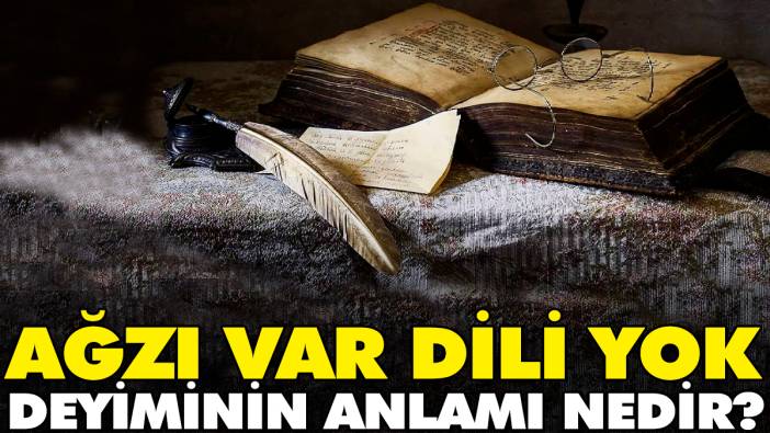 Ağzı var dili yok deyiminin anlamı nedir?