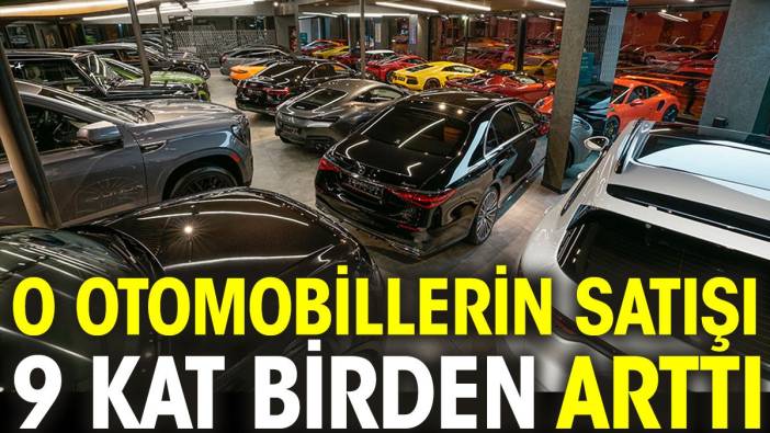 O otomobillerin satışı 9 kat birden arttı