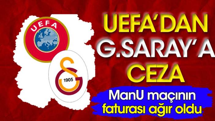 UEFA'dan Galatasaray'a ceza. Manchester United maçının faturası ağır oldu