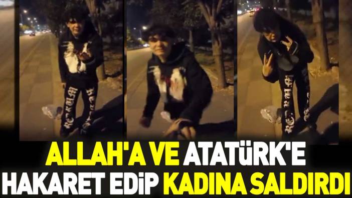 Allah'a ve Atatürk'e hakaret edip kadına saldırdı