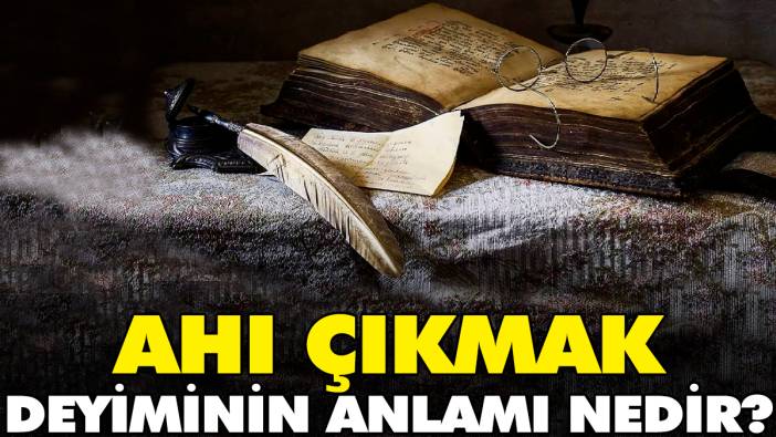 Ahı çıkmak deyiminin anlamı nedir?