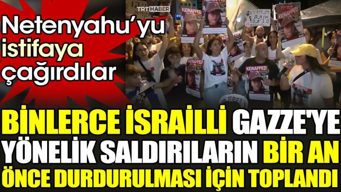 Binlerce İsrailli Gazze'ye yönelik saldırıların bir an önce durdurulması için toplandı