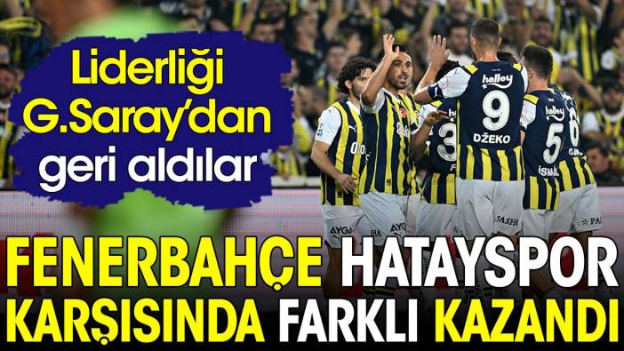 Fenerbahçe Hatayspor karşısında farklı kazandı. Liderliği Galatasaray'ın elinden aldı