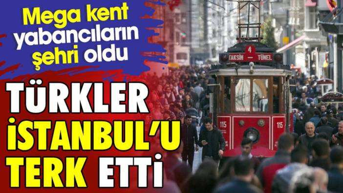Türkler İstanbul'u terk etti. Mega kent yabancıların şehri oldu