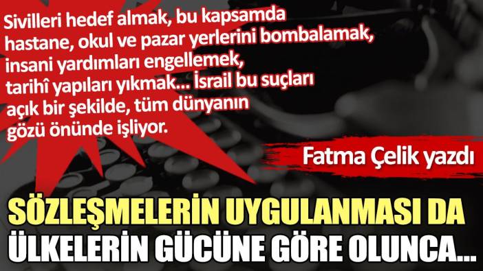 Sözleşmelerin uygulanması da ülkelerin gücüne göre olunca…