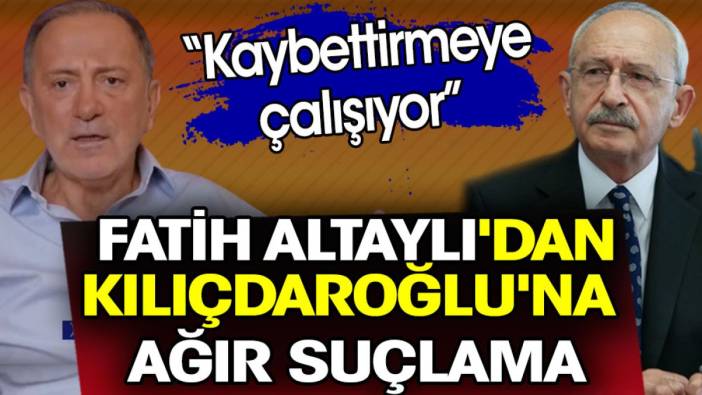 Fatih Altaylı'dan Kılıçdaroğlu'na ağır suçlama. 'Kaybettirmeye çalışıyor'